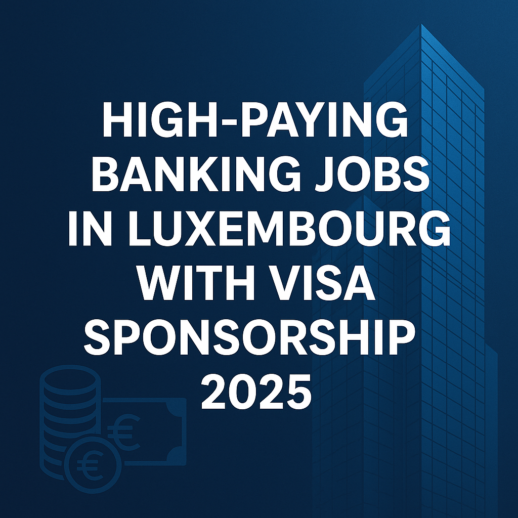 High-Paying Banking Jobs in Luxembourg with Visa Sponsorship 2025 – Your Complete Guide